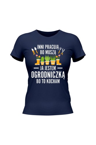 Koszulka damska Inni pracują bo muszą ja jestem ogrodniczką bo to kocham - granatowa