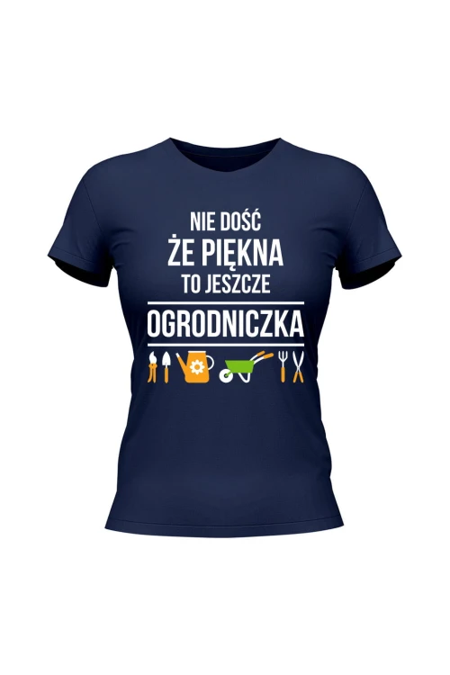 Koszulka damska Nie dość że piękna to jeszcze ogrodniczka - granatowa