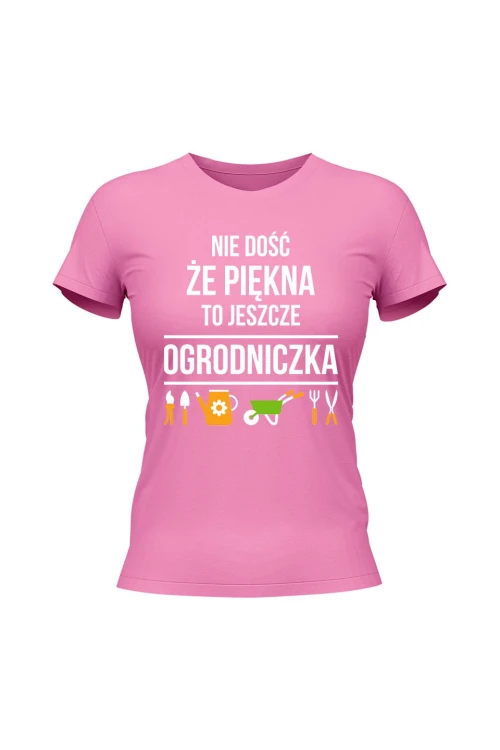 Koszulka damska Nie dość że piękna to jeszcze ogrodniczka - różowa
