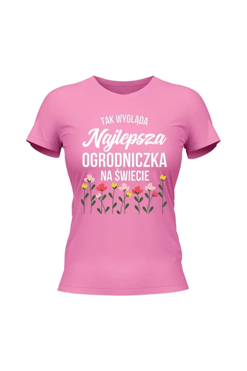 Koszulka damska Tak wygląda najlepsza ogrodniczka na świecie - różowa