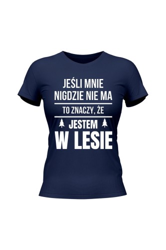 Koszulka damska Jeśli mnie nigdzie nie ma to znaczy, że jestem w lesie - granatowa