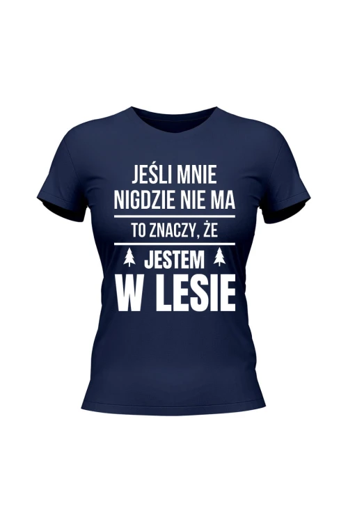 Koszulka damska Jeśli mnie nigdzie nie ma to znaczy, że jestem w lesie - granatowa