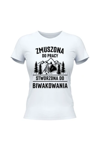 Koszulka damska Zmuszona do pracy, stworzona do biwakowania