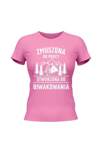Koszulka damska Zmuszona do pracy, stworzona do biwakowania