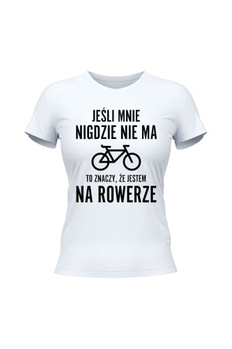 Koszulka damska Jeśli mnie nigdzie nie ma to znaczy że jestem na rowerze - biała
