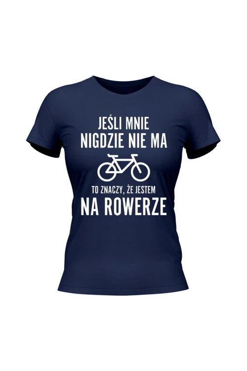 Koszulka damska Jeśli mnie nigdzie nie ma to znaczy że jestem na rowerze - granatowa