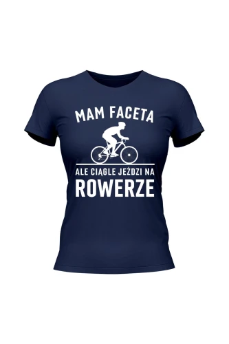 Koszulka damska Mam Faceta ale ciągle jeździ na rowerze Szosa