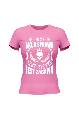 Koszulka damska Moje życie moja sprawa jest ryzyko jest zabawa - różowa