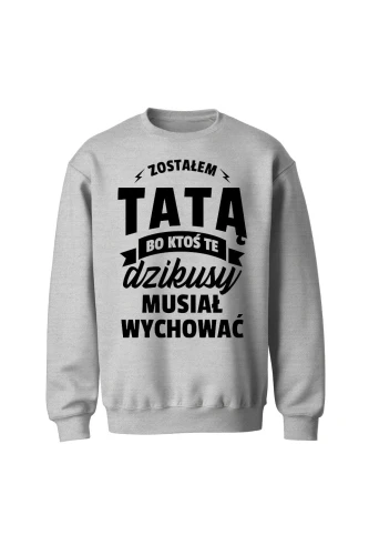 Bluza męska bez kaptura Zostałem tatą, bo ktoś te dzikusy musiał wychować