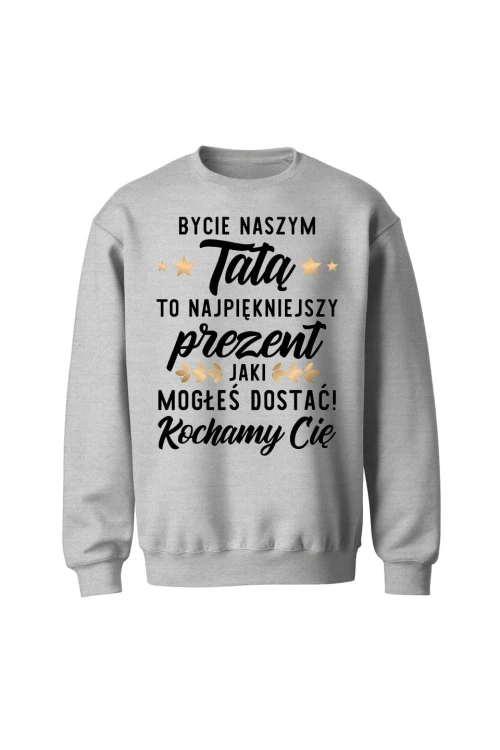 Bluza męska bez kaptura Bycie naszym tatą to najpiękniejszy prezent - szara