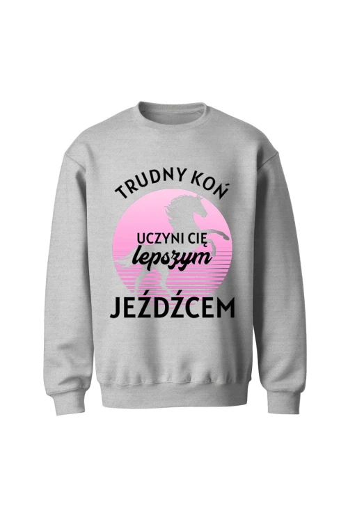Bluza bez kaptura Trudny koń czyni lepszego jeźdźca - szara