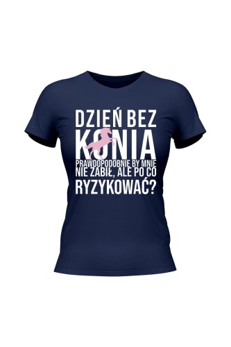 Koszulka damska Dzień bez konia prawdopodobnie by mnie nie zabił - granatowa