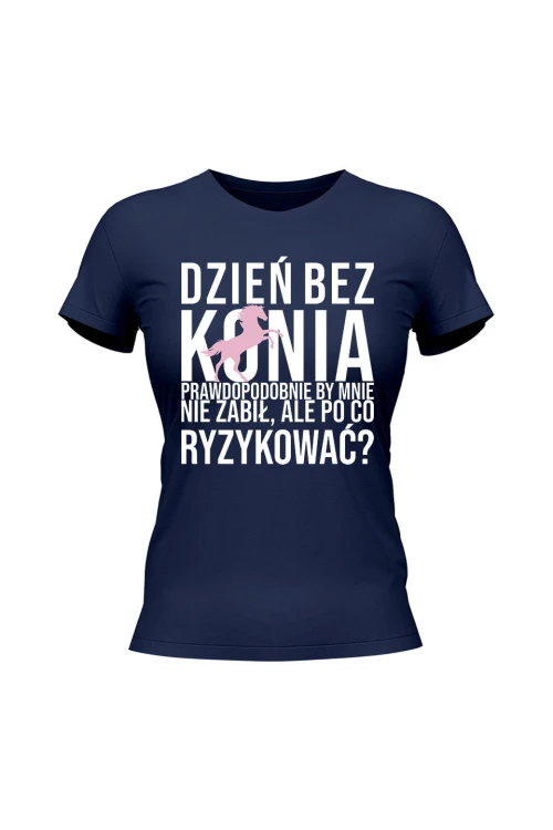 Koszulka damska Dzień bez konia prawdopodobnie by mnie nie zabił - granatowa