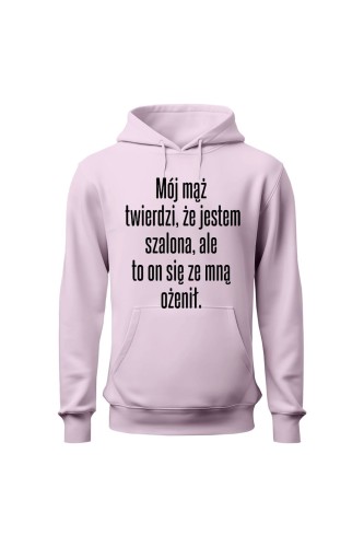 Bluza damska z kapturem Mój mąż twierdzi że jestem szalona ale to on się ze mną ożenił - różowa