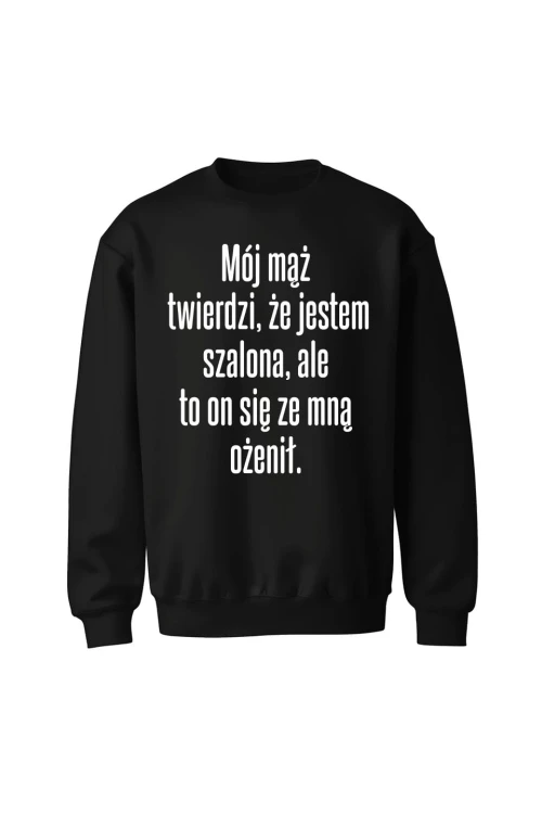 Bluza bez kaptura Mój mąż twierdzi że jestem szalona ale to on się ze mną ożenił - czarna