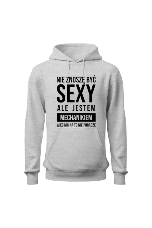 Bluza z kapturem Nie znoszę być sexy ale jestem mechanikiem - szara