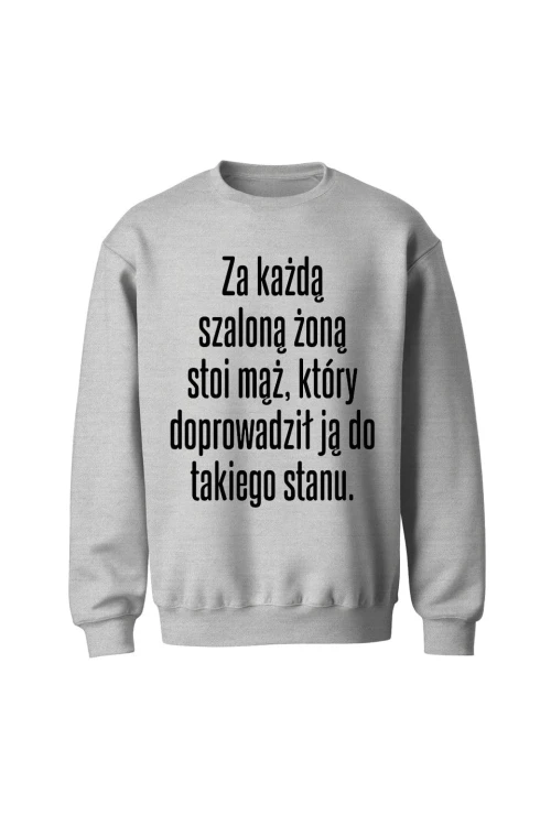 Bluza bez kaptura Za każdą szaloną żoną stoi mąż który doprowadził ją do takiego stanu - szara