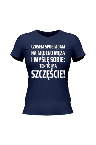 Koszulka damska Czasem spoglądam na mojego męża i myślę sobie ten to ma szczęście - granatowa
