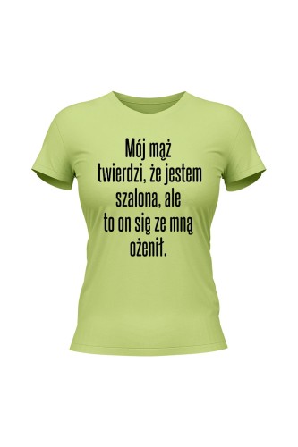 Koszulka damska Mój mąż twierdzi że jestem szalona ale to on się ze mną ożenił - limonka