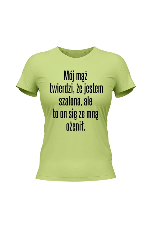 Koszulka damska Mój mąż twierdzi że jestem szalona ale to on się ze mną ożenił - limonka