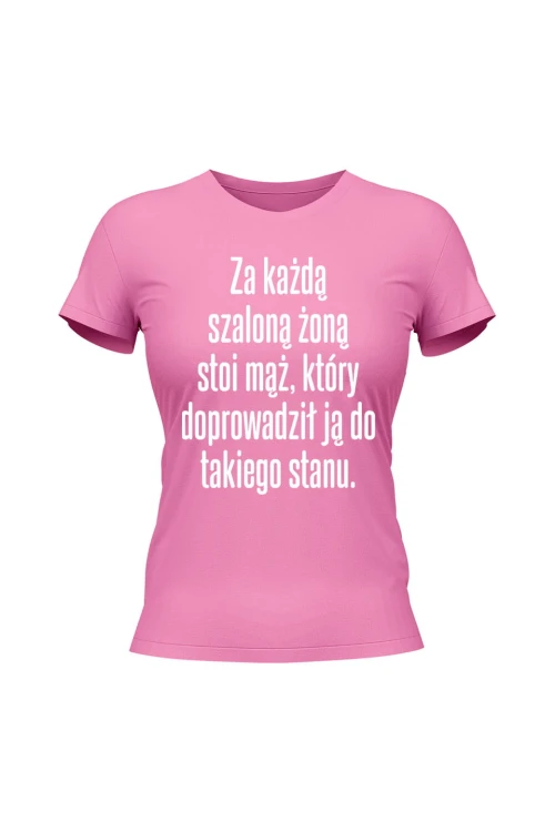 Koszulka damska Za każdą szaloną żoną stoi mąż który doprowadził ją do takiego stanu - różowa