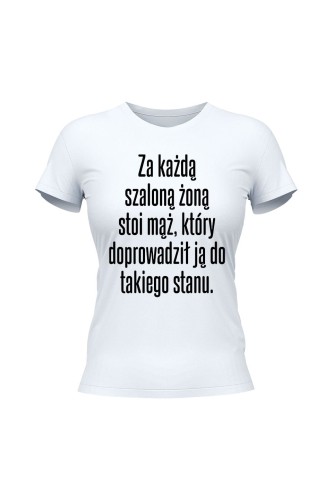Koszulka damska Za każdą szaloną żoną stoi mąż który doprowadził ją do takiego stanu - biała