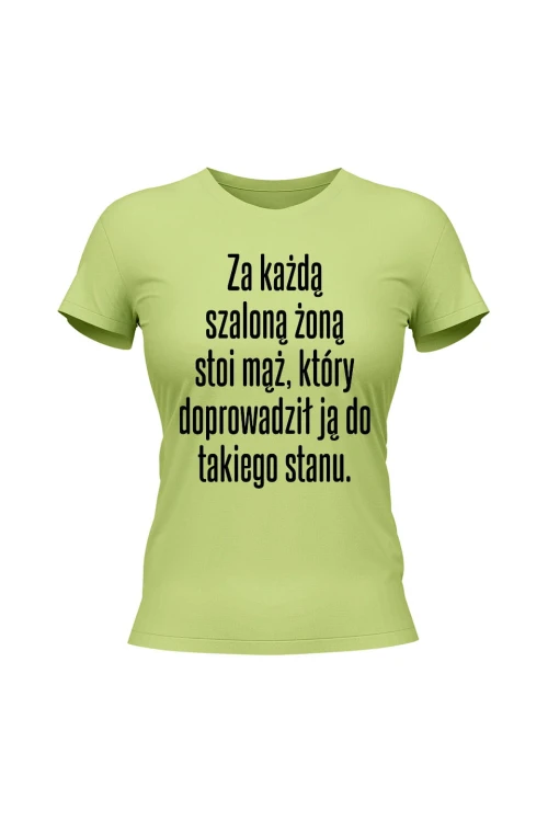 Koszulka damska Za każdą szaloną żoną stoi mąż który doprowadził ją do takiego stanu - limonka