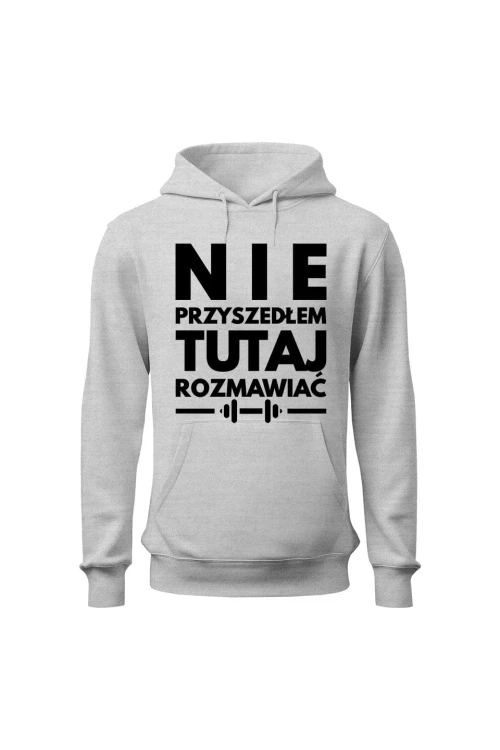 Bluza męska z kapturem Nie przyszedłem tutaj rozmawiać - szara