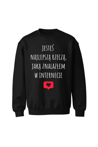 Bluza bez kaptura Jesteś najlepszą rzeczą jaką znalazłem w internecie