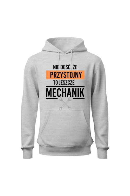 Bluza z kapturem Nie dość że przystojny to jeszcze mechanik - szara
