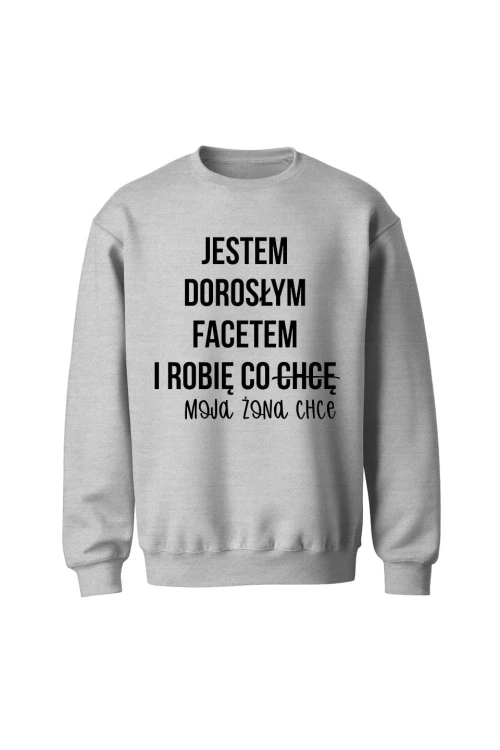 Bluza bez kaptura Jestem dorosłym facetem i robię co chcę moja żona chce - szara