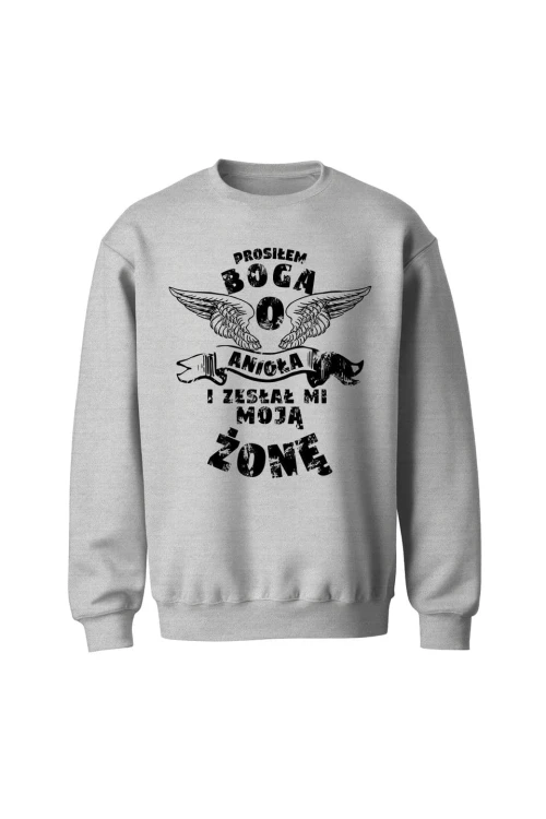 Bluza bez kaptura Prosiłem Boga o anioła i zesłał mi moją żonę - szara