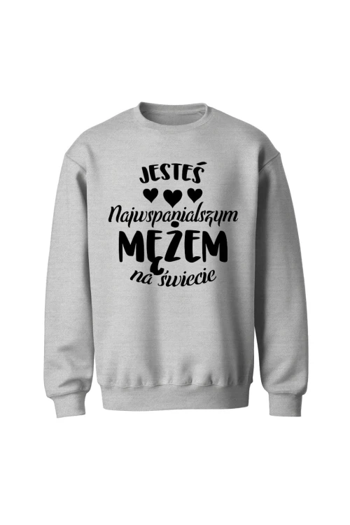 Bluza bez kaptura Jesteś najwspanialszym Mężem na świecie - szara