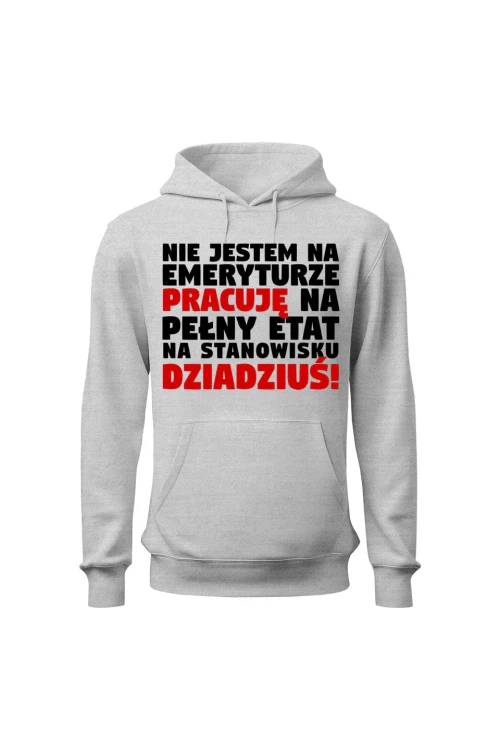 Bluza męska z kapturem Nie jestem na emeryturze pracuję na pełny etat - szara