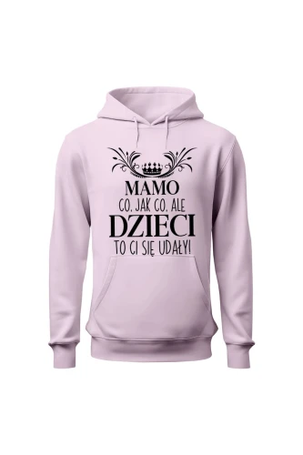 Bluza damska z kapturem Mamo co jak co ale dzieci to ci się udały