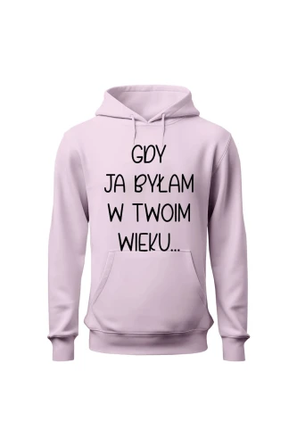 Bluza damska z kapturem Gdy ja byłam w twoim wieku