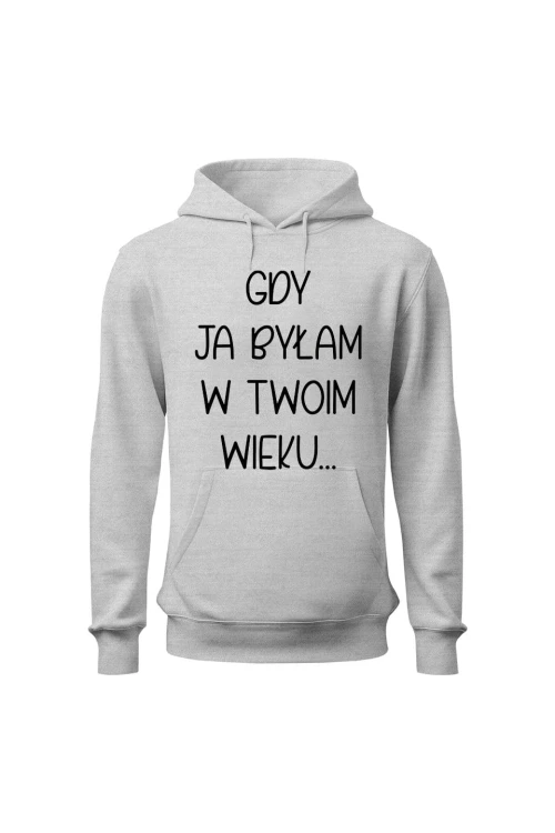 Bluza damska z kapturem Gdy ja byłam w twoim wieku - szara