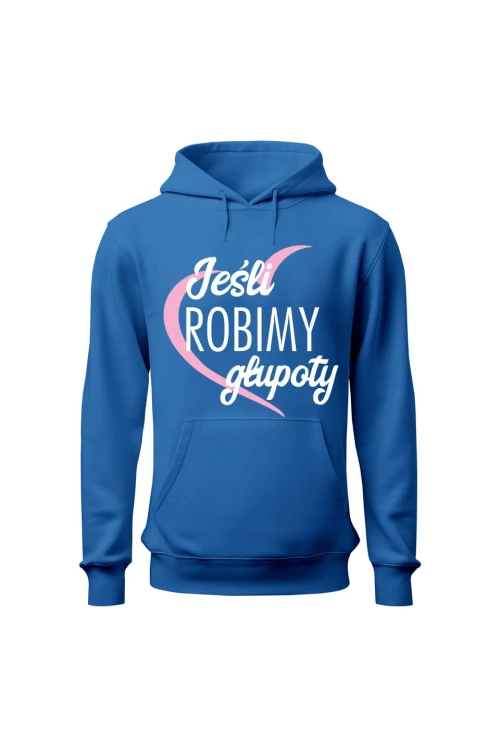 Bluza damska z kapturem Jeśli robimy głupoty - niebieska