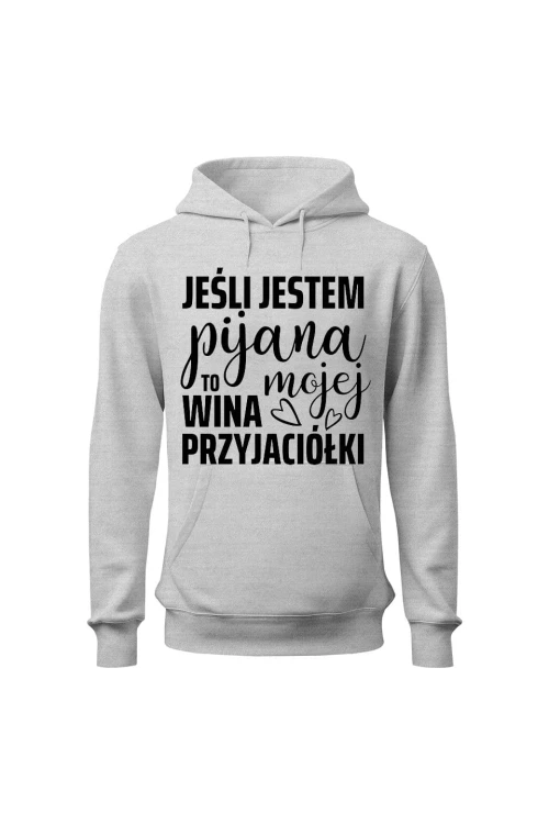 Bluza damska z kapturem Jeśli jestem pijana to wina mojej przyjaciółki - szara