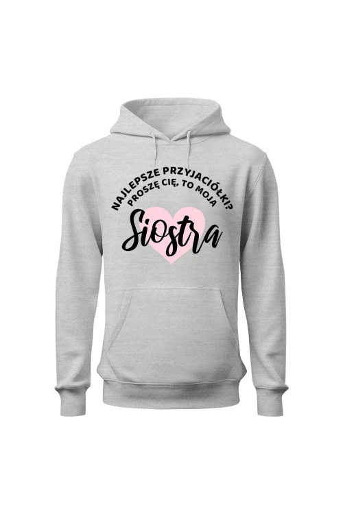 Bluza damska z kapturem Najlepsze przyjaciółki proszę cię to moja Siostra - szara