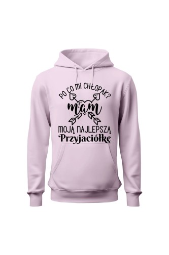 Bluza damska z kapturem Po co mi chłopak mam moją najlepszą Przyjaciółkę - różowa