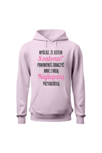 Bluza damska z kapturem Myślisz że jestem szalona powinieneś zobaczyć mnie z moją przyjaciółką - różowa