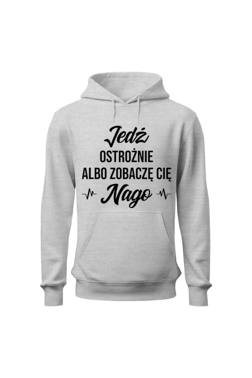 Bluza damska z kapturem Jedź ostrożnie albo zobaczę cię nago - szara