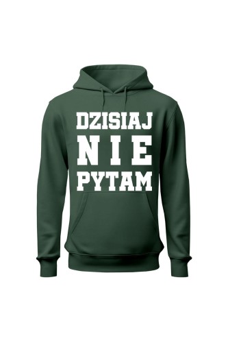 Bluza damska z kapturem Dzisiaj nie pytam - zielona