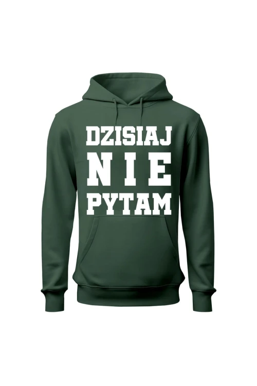 Bluza damska z kapturem Dzisiaj nie pytam - zielona