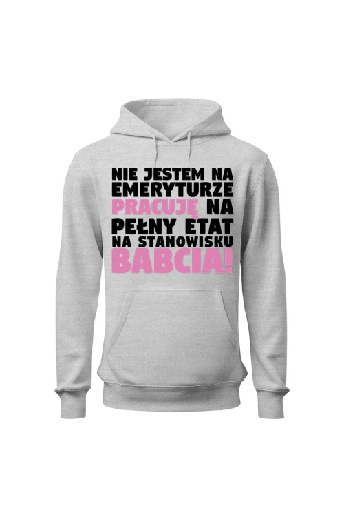 Bluza damska z kapturem Nie jestem na emeryturze pracuję na pełny etat - szara