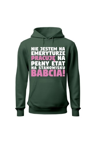 Bluza damska z kapturem Nie jestem na emeryturze pracuję na pełny etat - zielona