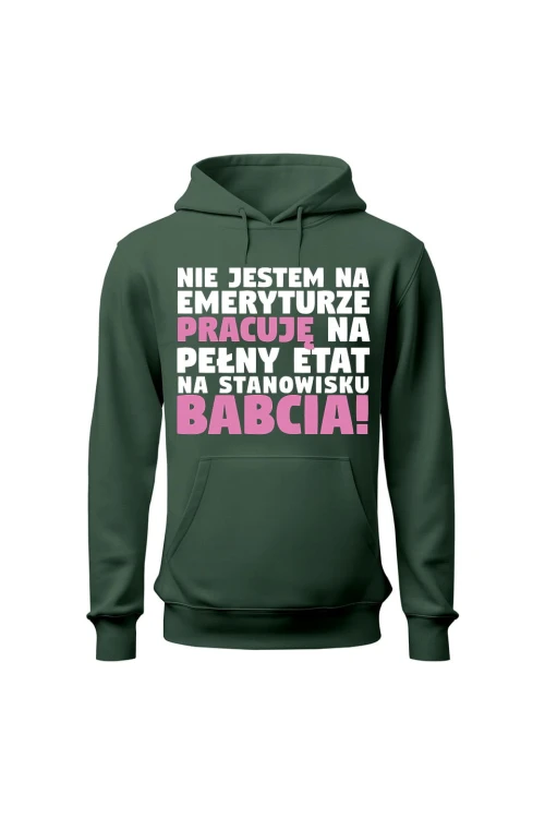 Bluza damska z kapturem Nie jestem na emeryturze pracuję na pełny etat - zielona