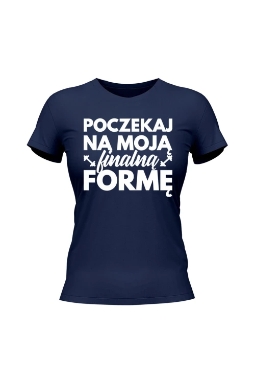 Koszulka damska Poczekaj na moją finalną formę - granatowa