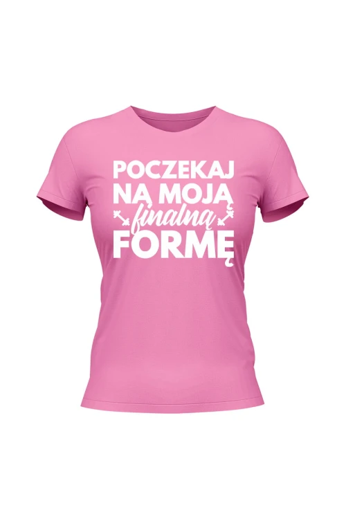 Koszulka damska Poczekaj na moją finalną formę - różowa